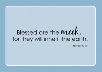 Matthew 5:5 “Blessed are the meek: for they shall inherit the earth”